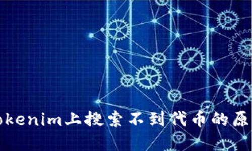 优质如何在Tokenim上搜索不到代币的原因及解决方法