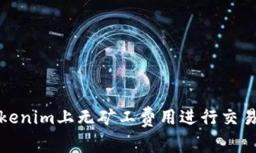 如何在Tokenim上无矿工费用进行交易的全攻略