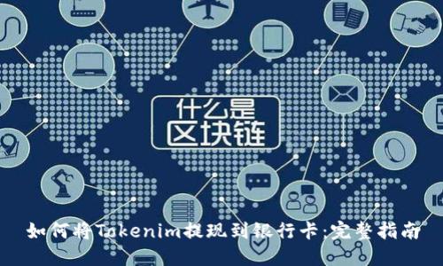 如何将Tokenim提现到银行卡：完整指南