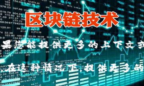 看来您对“tokenim”这个词或词组感兴趣，但目前为止“tokenim”没有明确的解释或背景。如果您能提供更多的上下文或信息，比如是指一种产品、服务、技术还是其他内容，我将更容易为您提供相关的信息或帮助。

如果它涉及区块链、加密货币或数字资产领域，您可能想知道相关的矿池、平台或项目详情等。在这种情况下，提供更多的具体情况将有助于我给出有价值的答复。请您详细说明一下！