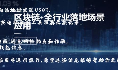 关于“USDT钱包收款截图”的需求，这里有一些相关的信息：

### USDT钱包简介
USDT（Tether）是一种流通广泛的稳定币，与美元1:1挂钩。它广泛用于加密货币交易、投资和储值。USDT钱包是用户存储和管理USDT的一种工具。

### 如何获取USDT钱包收款截图
1. **选择一个USDT钱包**：用户需要首先选择一个安全可靠的钱包，例如：Trust Wallet、Binance Wallet、Huobi Wallet等。

2. **创建或导入钱包**：按照钱包的提示创建新钱包或导入已有的钱包。

3. **获取地址**：在钱包内，找到收款地址，可以生成QR码方便转账。

4. **发送和收款**：可以通过其他用户或交易所向该地址发送USDT。

5. **截图**：在钱包内确认收款后，可以通过手机或电脑截图工具保存收款记录。

### 不建议分享的注意事项
- **隐私保护**：不要随意分享钱包地址和收款截图，避免网络钓鱼和诈骗。
- **安全性**：确保使用官方钱包应用，定期备份钱包信息。

如需具体的收款截图，可以直接在你的USDT钱包应用中进行操作。希望这些信息能够帮助你更好地管理和使用USDT。