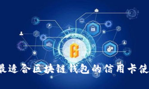 文章 最适合区块链钱包的信用卡使用指南