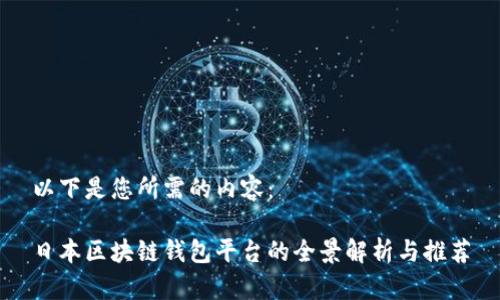 以下是您所需的内容：

日本区块链钱包平台的全景解析与推荐