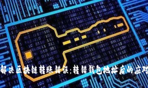 如何解决区块链转账错误：转错钱包地址后的应对策略