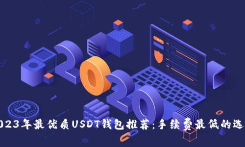 2023年最优质USDT钱包推荐：手续费最低的选择