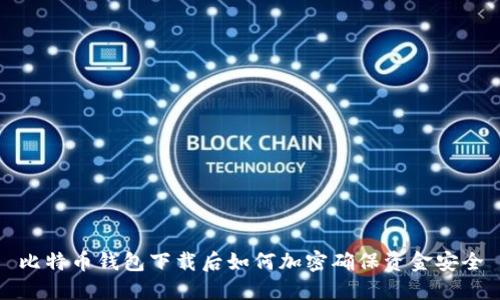 比特币钱包下载后如何加密确保资金安全