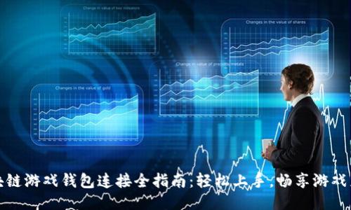 区块链游戏钱包连接全指南：轻松上手，畅享游戏乐趣