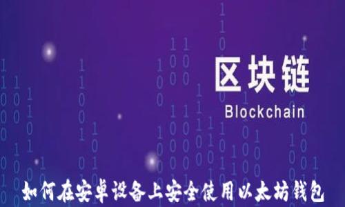 
如何在安卓设备上安全使用以太坊钱包