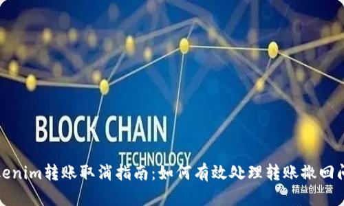 Tokenim转账取消指南：如何有效处理转账撤回问题