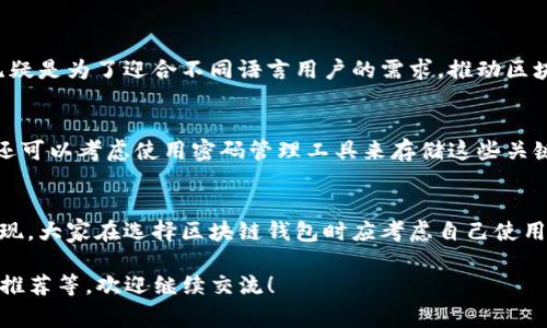 区块链钱包助记词通常是由一组特定的单词组成，这些单词可以用来生成私钥并访问与之关联的钱包。在区块链的生态系统中，助记词是为了帮助用户更容易地记住复杂的私钥，而不是要用户直接输入难以记忆的字符串。

那么，关于“区块链钱包助记词是汉语吗？”这个问题，可以从以下几个方面进行探讨：

1. 助记词的组成
区块链钱包的助记词通常是由一系列单词构成的，这些单词来自于某种固定的词库。国际上最为常用的助记词标准是BIP39（Bitcoin Improvement Proposal 39）。BIP39定义了一套2048个单词的列表，这些单词主要是英语单词。

2. 汉语助记词的存在
虽然BIP39定义的助记词主要是英语单词，但许多区块链钱包也开始支持汉语助记词。这是为了使非英语使用者能够更好地体验和使用区块链钱包。因此，市场上有一些钱包提供中文助记词，这些助记词是从专门的汉语词库中选择的，可以帮助汉语用户更容易地记住和恢复钱包。

3. 使用助记词的注意事项
无论是英文还是中文助记词，用户在使用时都需要注意一些安全性的问题。助记词是钱包的钥匙，任何知道助记词的人都有可能控制钱包内的资产。因此，助记词应当妥善保管，切勿轻易分享。对于中文助记词来说，用户要确保所使用的钱包是真正支持中文的，并能够安全地记录和使用这些助记词。

4. 助记词的语言选择对用户的影响
语言的选择在助记词的使用中会对用户的体验产生影响。对于使用汉语的用户来说，使用汉语助记词会显得更为直观和易于记忆减小认知负担。相对来说，虽然英文助记词被认为是标准的，但对于不熟悉英语的用户，这可能造成误解和使用上的障碍。

5. 助记词的发展趋势
随着区块链技术的普及，钱包助记词的语言种类也在不断增加。除了英语和汉语，一些钱包还开始支持其他语言的助记词。这无疑是为了迎合不同语言用户的需求，推动区块链技术在全球范围内的使用。

6. 如何安全地管理助记词
无论是英语还是汉语助记词，都应该采取安全措施进行管理。建议用户对助记词进行备份，并保存在安全的地点，如保险箱中。还可以考虑使用密码管理工具来存储这些关键数据。这个过程中，用户也需注意保护自己的私密数据，避免网络钓鱼等安全威胁。

7. 总结：助记词与语言的适配性
总之，区块链钱包的助记词虽以英语为主流，但汉语助记词的出现大大方便了汉语用户的使用体验。随着语言多样性的逐步实现，大家在选择区块链钱包时应考虑自己使用的语言，更好地保护自己的资产安全。 

以上为对“区块链钱包助记词是汉语吗？”主题的探讨内容。如果您需要更深入的具体案例或信息，或者有关助记词的具体钱包推荐等，欢迎继续交流！