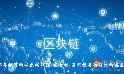 2023年推荐的以太坊钱包：安全性、易用性与功能性的完美结合