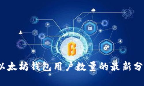2023年以太坊钱包用户数量的最新分析与趋势