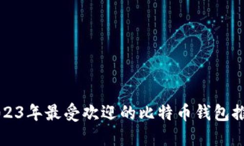 2023年最受欢迎的比特币钱包推荐