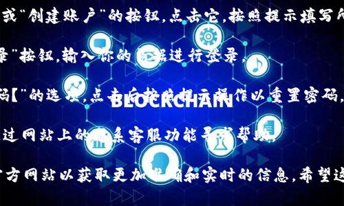 关于“tokenim账号在哪里”的问题，可能是指如何找到或创建Tokenim账户。虽然我无法提供Tokenim的实时信息或直接链接，但我可以分享一些通用的信息，希望对你有所帮助。

1. **访问官方网站**：首先，确保你访问的是Tokenim的官方网站。如果你不确定，可以通过搜索引擎查找“Tokenim官网”。

2. **注册新账户**：如果你还没有账户，网站通常会有一个“注册”或“创建账户”的按钮。点击它，按照提示填写所需的信息，包括电子邮件和密码等。

3. **登录现有账户**：如果你已经有账户，可以在主页上找到“登录”按钮，输入你的凭据进行登录。

4. **找回密码**：如果你忘记了密码，登录页面通常会有“忘记密码？”的选项，点击后按照提示操作以重置密码。

5. **联系客服**：如果你在寻找或访问账户时遇到问题，也可以通过网站上的联系客服功能寻求帮助。

如果Tokenim是你感兴趣的特定平台或者服务，建议直接访问其官方网站以获取更加准确和实时的信息。希望这些信息对你有帮助！
