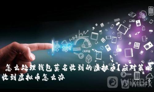 公众号:  怎么处理钱包莫名收到的虚拟币？应对策略与建议  
钱包莫名收到虚拟币怎么办
