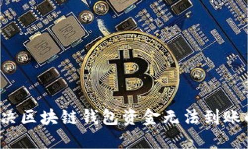 如何解决区块链钱包资金无法到账的问题？