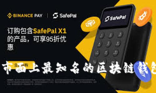 全面解析：市面上最知名的区块链钱包及其特点